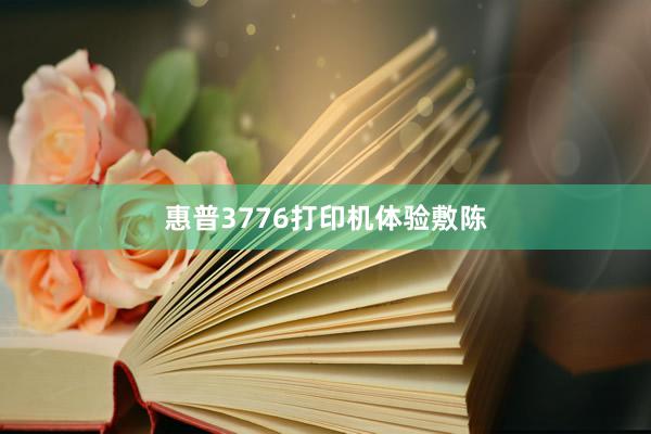 惠普3776打印机体验敷陈